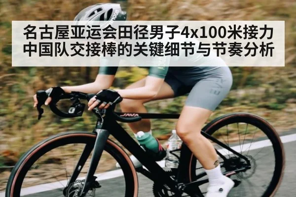 名古屋亚运会田径男子4x100米接力中国队交接棒的关键细节与节奏分析